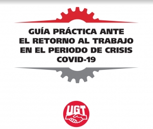 Guia práctica retorno al trabajo Covid19: publicada por UGT el 11 de abril.